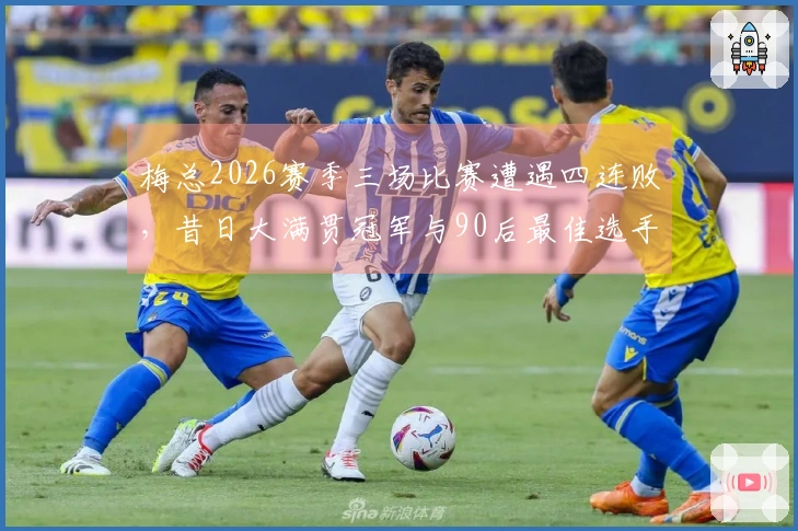 梅总2026赛季三场比赛遭遇四连败，昔日大满贯冠军与90后最佳选手的荣光何在