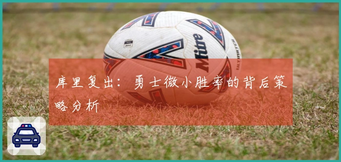 库里复出：勇士微小胜率的背后策略分析