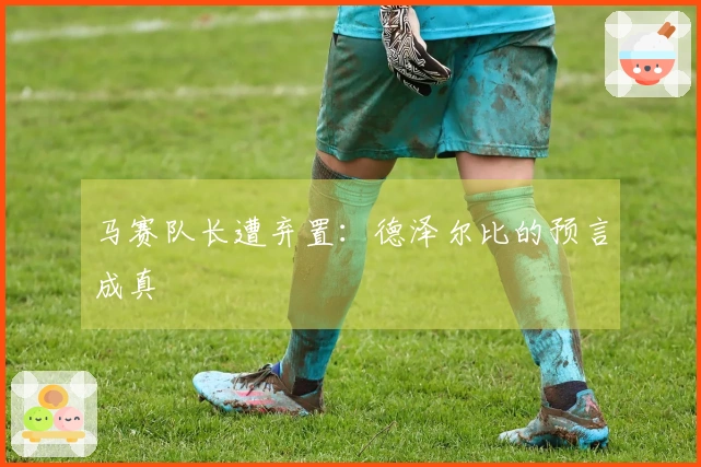 马赛队长遭弃置：德泽尔比的预言成真