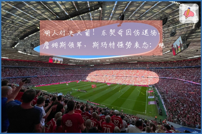 湖人对决火箭！东契奇因伤退场，詹姆斯领军，斯玛特强势表态：绝不做软柿子