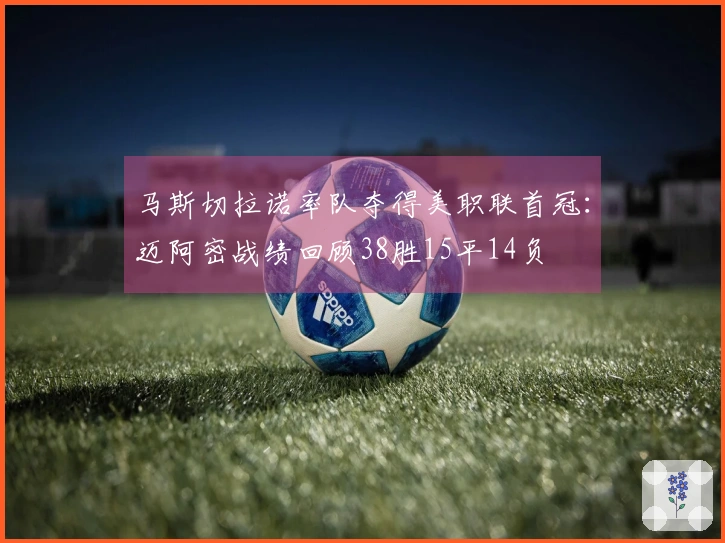 马斯切拉诺率队夺得美职联首冠：迈阿密战绩回顾38胜15平14负