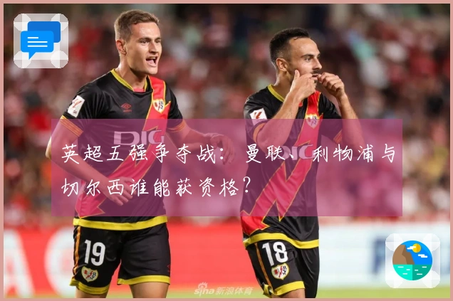 英超五强争夺战：曼联、利物浦与切尔西谁能获资格？