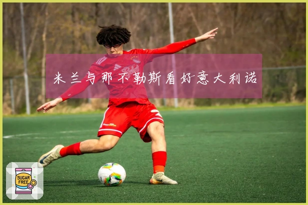 米兰与那不勒斯看好意大利诺