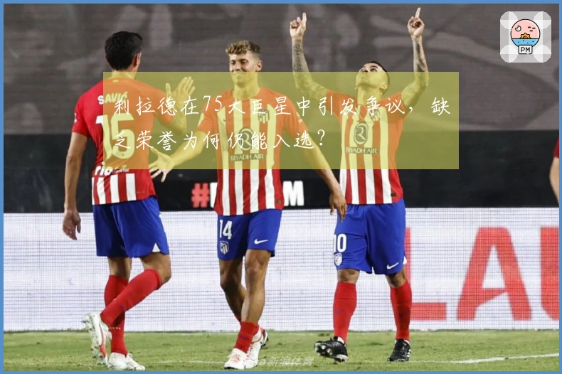 利拉德在75大巨星中引发争议，缺乏荣誉为何仍能入选？