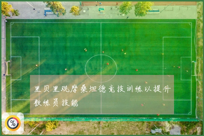 里贝里观摩桑坦德竞技训练以提升教练员技能