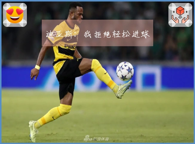 迪亚斯：我拒绝轻松进球